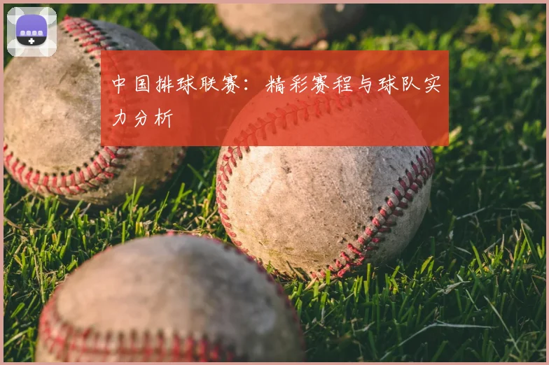中国排球联赛：精彩赛程与球队实力分析